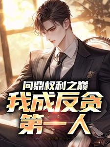 (全文)问鼎权利之巅，我成反贪第一人林东凡沈君兰全本免费在线阅读