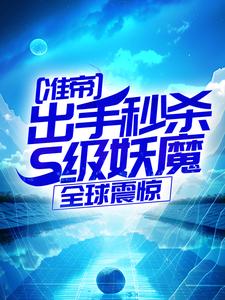 (全文)准帝：出手秒杀S级妖魔，全球震惊热门小说排行榜，准帝：出手秒杀S级妖魔，全球震惊许长青苏轻雪全章小说阅读