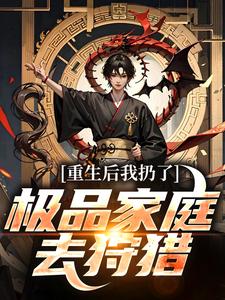 (全文)重生后我扔了极品家庭去狩猎热门小说排行榜，重生后我扔了极品家庭去狩猎萧振东全章小说阅读