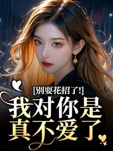 (全文)别耍花招了！我对你是真不爱了完结小说推荐姜欣然全本书籍阅读