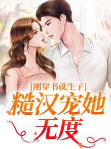 (全文)刚穿书就生子，糙汉宠她无度原满封政靖最新完结小说刚穿书就生子，糙汉宠她无度免费阅读