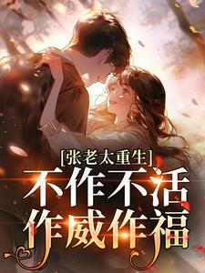 张老太重生：不作不活，作威作福完整版小说，张老太重生：不作不活，作威作福张荣英李金民试读更新章节