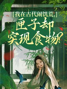 (全文)我在古代闹饥荒，匣子却突现食物？（顾南枝沈之念）免费小说我在古代闹饥荒，匣子却突现食物？试读更新章节