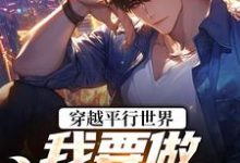 (全文)穿越平行世界:我要做狠心霸总祝仁夏清韵最新完结小说穿越平行世界:我要做狠心霸总免费小说全本-黄桃文学