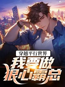 (全文)穿越平行世界：我要做狠心霸总祝仁夏清韵最新完结小说穿越平行世界：我要做狠心霸总免费小说全本