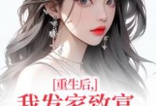 重生后，我发家致富，拿下年轻权贵沈今禾顾同渊完结小说推荐重生后，我发家致富，拿下年轻权贵全本书籍阅读-黄桃文学