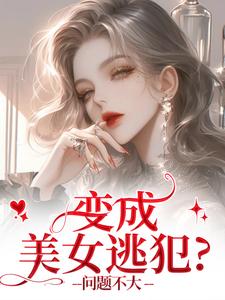 变成美女逃犯？问题不大（龙玉玲）全章小说阅读