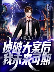 重生：侦破大案后，我未来可期江风刘雨桐热门小说排行榜重生：侦破大案后，我未来可期免费小说