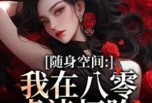 随身空间:我在八零虐渣打脸完整版小说随身空间:我在八零虐渣打脸(唐秋顾时川)全章小说阅读-黄桃文学