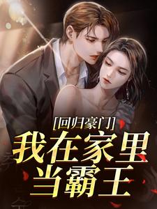 (全文)回归豪门，我在家里当霸王叶暖顾墨城完结小说推荐回归豪门，我在家里当霸王试读更新章节