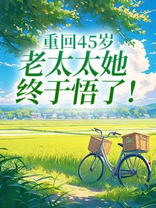 重回45岁，老太太她终于悟了！热门小说排行榜重回45岁，老太太她终于悟了！陆建萍柳婉晴免费小说全本
