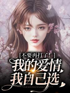 不要再打了！我的爱情我自己选（苏暖裴撤）全本书籍阅读不要再打了！我的爱情我自己选完整版小说