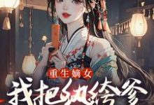 (全文)重生嫡女：我把纨绔爹养成皇帝啦宋时欢宋惜颜小说推荐，重生嫡女：我把纨绔爹养成皇帝啦全章小说阅读-黄桃文学