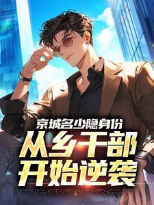 (全文)京城名少隐身份，从乡干部开始逆袭谢斌裴靖泽完结小说推荐京城名少隐身份，从乡干部开始逆袭试读更新章节