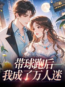 带球跑后，我成了万人迷热门小说排行榜带球跑后，我成了万人迷宋成彦姜棉免费小说全本
