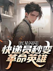 (全文)红星闪闪：快递员秒变革命英雄免费小说全本，苏文杨辉试读更新章节