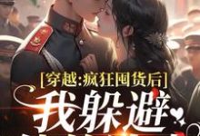 穿越：疯狂囤货后我躲避他的追求完整版小说，穿越：疯狂囤货后我躲避他的追求姜栀陆瑾年全章小说阅读-黄桃文学