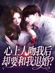 心上人吻我后，却要和我退婚？推荐完结小说心上人吻我后，却要和我退婚？(盛越夏暖听)免费小说全本