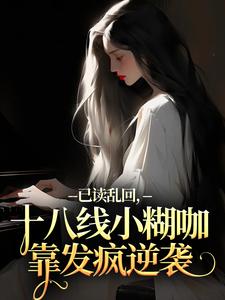 已读乱回，十八线小糊咖靠发疯逆袭俞橙苏珩试读更新章节已读乱回，十八线小糊咖靠发疯逆袭俞橙苏珩免费小说