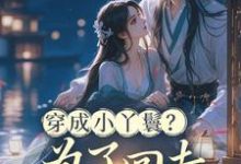 (全文)穿成小丫鬟？为了回去我撞树拼了（李娇娇周煜堂）免费小说穿成小丫鬟？为了回去我撞树拼了试读更新章节-黄桃文学