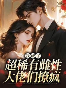 我成了超稀有雌性，大佬们撩疯苏玉柔霍京琛完结小说推荐，我成了超稀有雌性，大佬们撩疯全章小说阅读