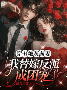 (全文)穿书炮灰前妻，我替嫁反派成团宠萧著完结小说推荐穿书炮灰前妻，我替嫁反派成团宠试读更新章节