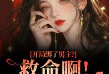 开局绑了男主？救命啊！我还想活（南辞枝）全章小说阅读-黄桃文学