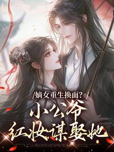 (全文)嫡女重生换面？小公爷红妆谋娶她裴溟辰云霁全本免费在线阅读