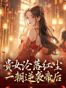 贵女沦落红尘，一朝逆袭帝后明月玄凛弋试读更新章节贵女沦落红尘，一朝逆袭帝后明月玄凛弋免费小说