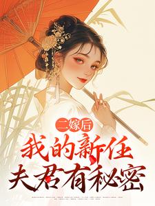 二嫁后，我的新任夫君有秘密完整版小说，二嫁后，我的新任夫君有秘密林月鸣江升试读更新章节