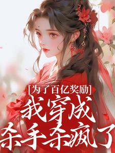 为了百亿奖励，我穿成杀手杀疯了！热门小说排行榜为了百亿奖励，我穿成杀手杀疯了！酒月司马青免费小说全本