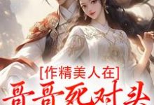 (全文)作精美人在哥哥死对头怀里要抱抱江夷欢卫昭全本免费在线阅读-黄桃文学