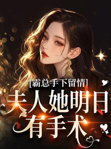 (全文)霸总手下留情！夫人她明日有手术秋梧月最新完结小说霸总手下留情！夫人她明日有手术免费阅读