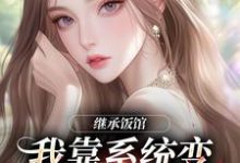 继承饭馆，我靠系统变京城最火厨子花卷完结小说推荐继承饭馆，我靠系统变京城最火厨子全本书籍阅读-黄桃文学