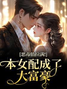 (全文)恶毒值拉满！本女配成了大富豪江眠夏斯暝全本免费在线阅读