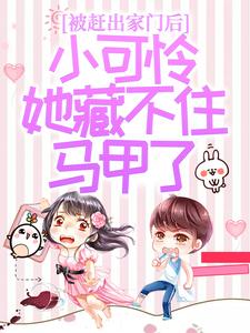 被赶出家门后，小可怜她藏不住马甲了完整版小说，被赶出家门后，小可怜她藏不住马甲了夜星妍池南勋全章小说阅读