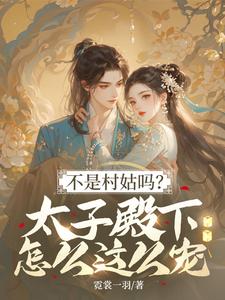 不是村姑吗？太子殿下怎么这么宠（姜霁月）小说推荐不是村姑吗？太子殿下怎么这么宠全章小说阅读