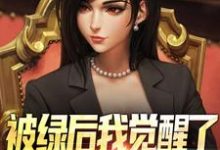(全文)被绿后我觉醒了,女神们却慌了曹柏羿全本免费在线阅读-黄桃文学