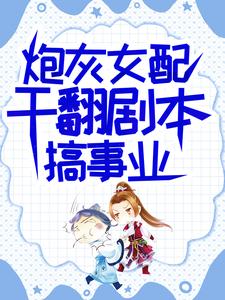 (全文)炮灰女配干翻剧本搞事业（吕颂梨秦晟）免费小说炮灰女配干翻剧本搞事业试读更新章节