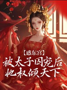 惑东宫：被太子囚宠后，她权倾天下完整版小说，惑东宫：被太子囚宠后，她权倾天下陆菀音试读更新章节