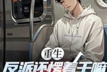 重生:反派还愣着干嘛,收你们来了(苏信)全本书籍阅读重生:反派还愣着干嘛,收你们来了完整版小说-黄桃文学