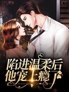 (全文)陷进温柔后，他宠上瘾了(甘棠许应)全本免费在线阅读