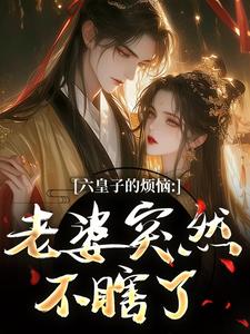 六皇子的烦恼：老婆突然不瞎了最新完结小说六皇子的烦恼：老婆突然不瞎了谢成君免费小说