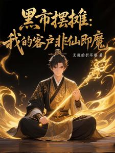 (全文)黑市摆摊：我的客户非仙即魔白川完结小说推荐黑市摆摊：我的客户非仙即魔试读更新章节