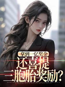 拿到一亿奖金，还喜提三胞胎奖励？沈南姝试读更新章节拿到一亿奖金，还喜提三胞胎奖励？沈南姝免费小说